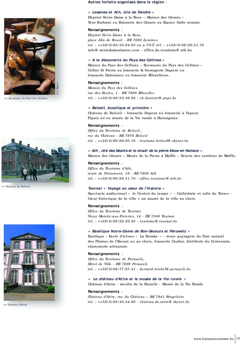 Renseignements : Hôpital Notre-Dame à la Rose, place Alix de Rosoit - BE 7860 Lessines tél. : ++32(0)68/33.24.03 ou à l O.T. tél. : ++32(0)68/26.51.70 info@notredamealarose.com - office.de.tourisme@ath.