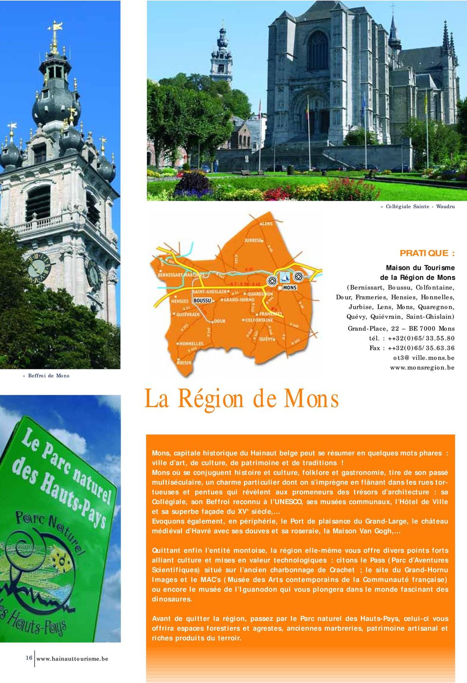 be La Région de Mons Mons, capitale historique du Hainaut belge peut se résumer en quelques mots phares : ville d art, de culture, de patrimoine et de traditions!