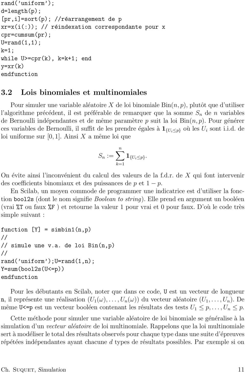 n variables de Bernoulli indépendantes et de même paramètre p suit la loi Bin(n, p). Pour générer ces variables de Bernoulli, il suffit de les prendre égales à 1 {Ui p} où les U i sont i.i.d. de loi uniforme sur [0, 1].