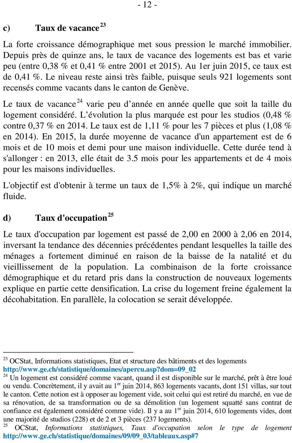 Le niveau reste ainsi très faible, puisque seuls 921 logements sont recensés comme vacants dans le canton de Genève.
