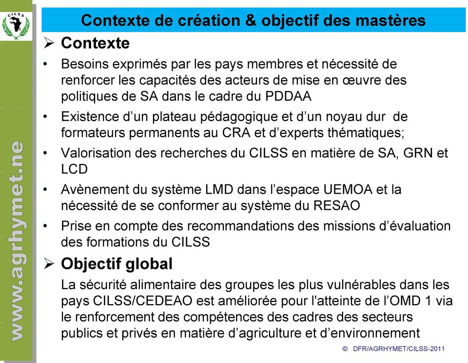 système LMD dans l espace UEMOA et la nécessité de se conformer au système du RESAO Prise en compte des recommandations des missions d évaluation des formations du CILSS Objectif global La sécurité