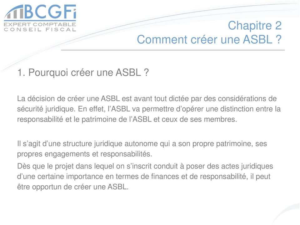 En effet, l ASBL va permettre d opérer une distinction entre la responsabilité et le patrimoine de l ASBL et ceux de ses membres.