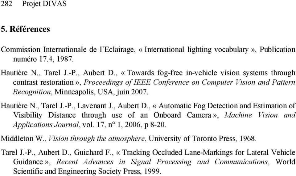, Lavenant J., Aubert D., «Automati Fog Detetion and Estimation of Visibility Distane through use of an Onboard Camera», Mahine Vision and Appliations Journal, vol. 17, n 1, 26, p 8-2. Middleton W.
