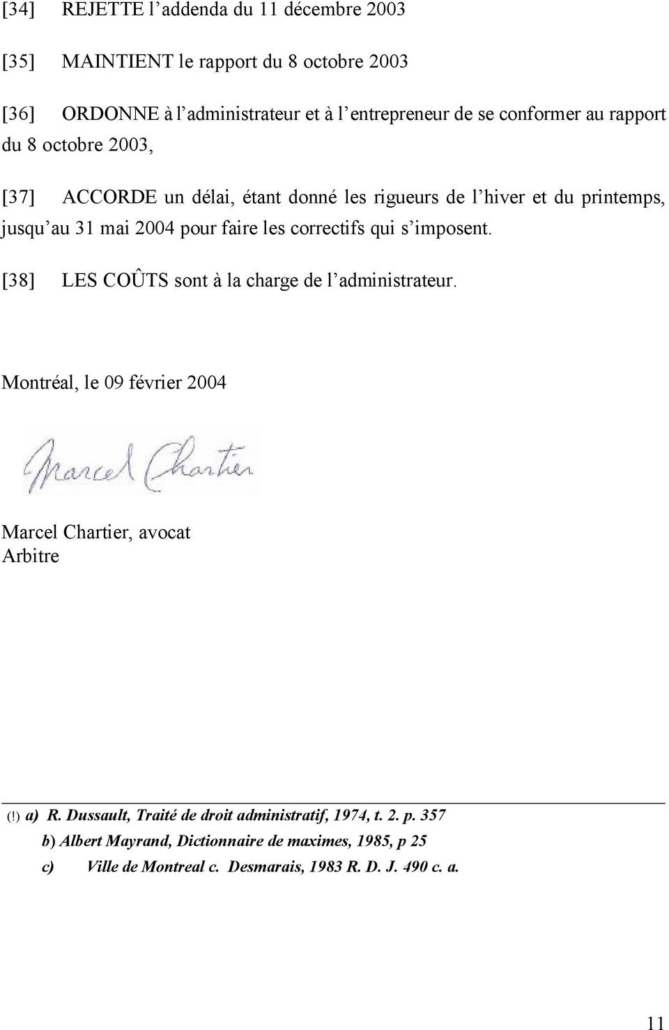 qui s imposent. [38] LES COÛTS sont à la charge de l administrateur. Montréal, le 09 février 2004 Marcel Chartier, avocat Arbitre (!) a) R.