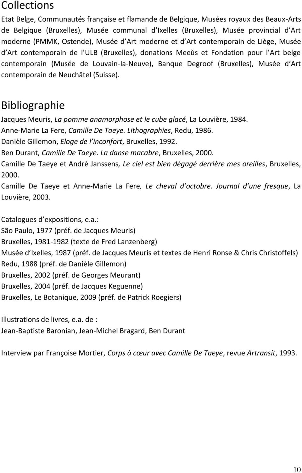 Louvain-la-Neuve), Banque Degroof (Bruxelles), Musée d Art contemporain de Neuchâtel (Suisse). Bibliographie Jacques Meuris, La pomme anamorphose et le cube glacé, La Louvière, 1984.