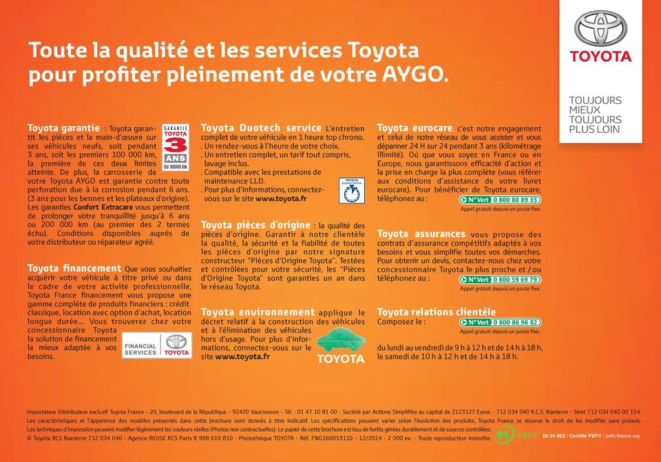De plus, la carros serie de votre Toyota AYGO est garantie contre toute perforation due à la corrosion pendant 6 ans. (3 ans pour les bennes et les plateaux d origine).