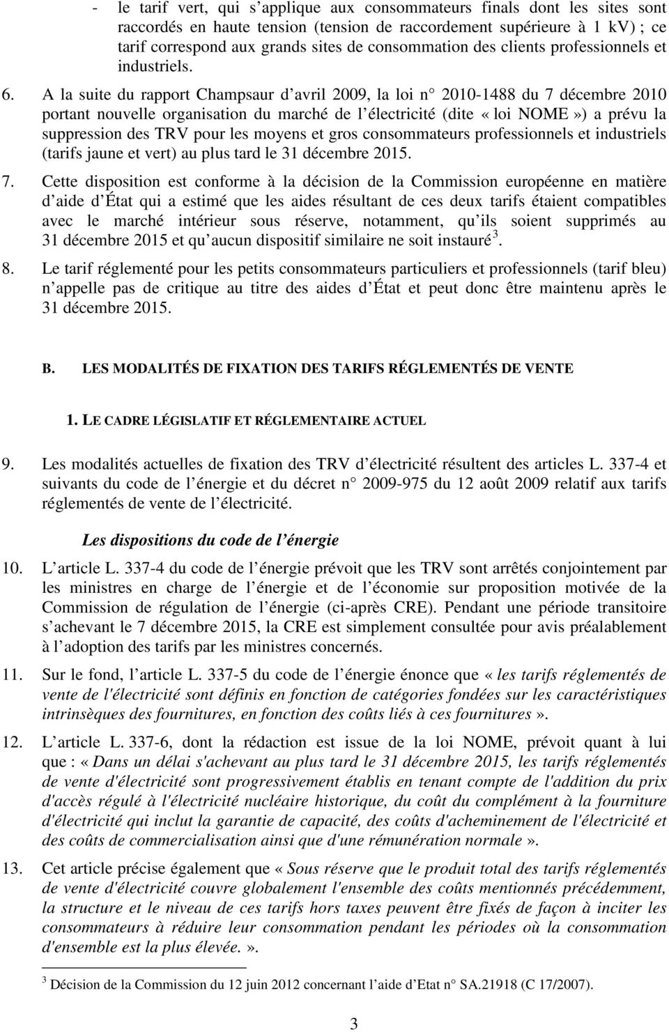 A la suite du rapport Champsaur d avril 2009, la loi n 2010-1488 du 7 décembre 2010 portant nouvelle organisation du marché de l électricité (dite «loi NOME») a prévu la suppression des TRV pour les