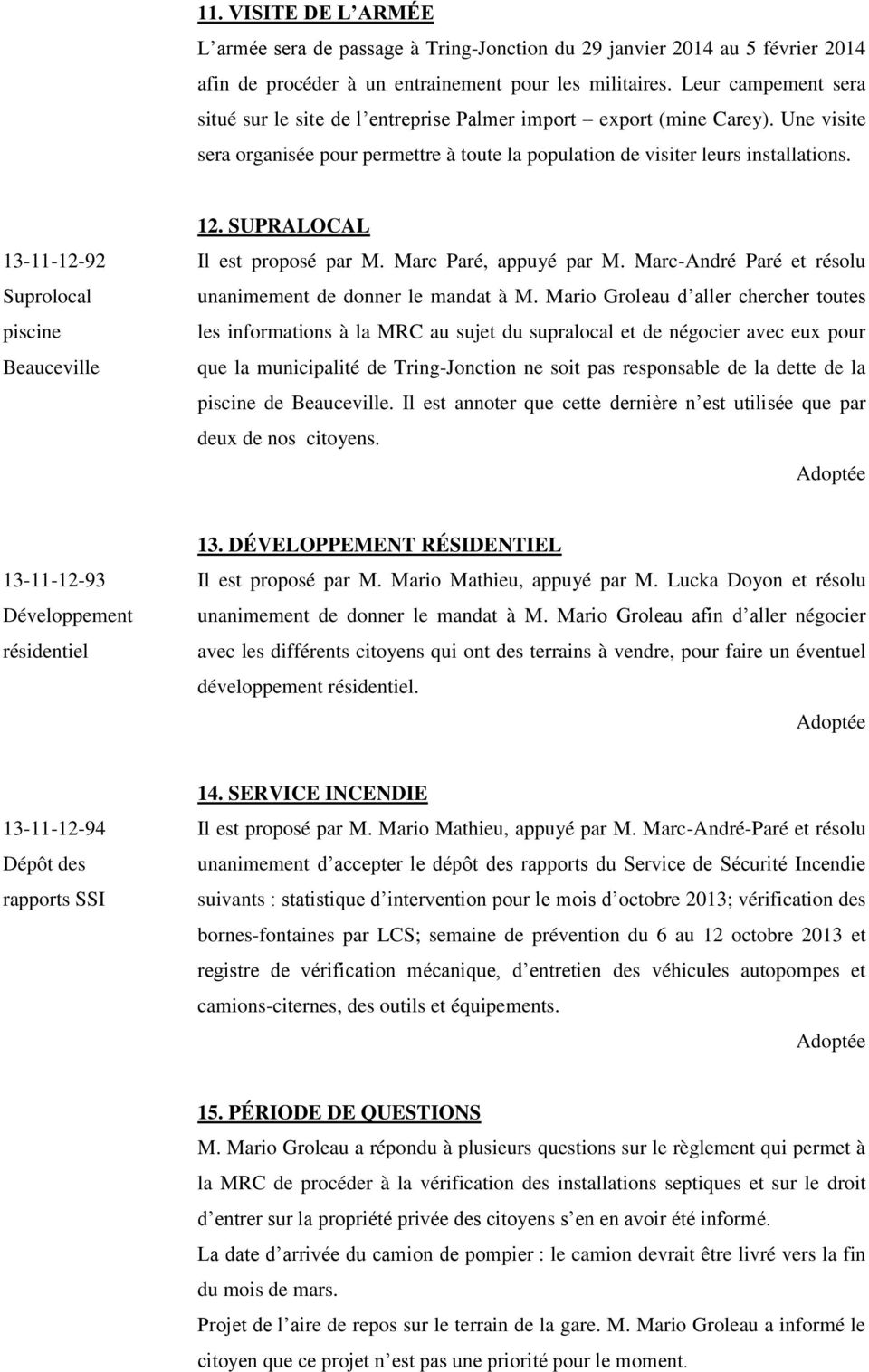 SUPRALOCAL 13-11-12-92 Il est proposé par M. Marc Paré, appuyé par M. Marc-André Paré et résolu Suprolocal unanimement de donner le mandat à M.