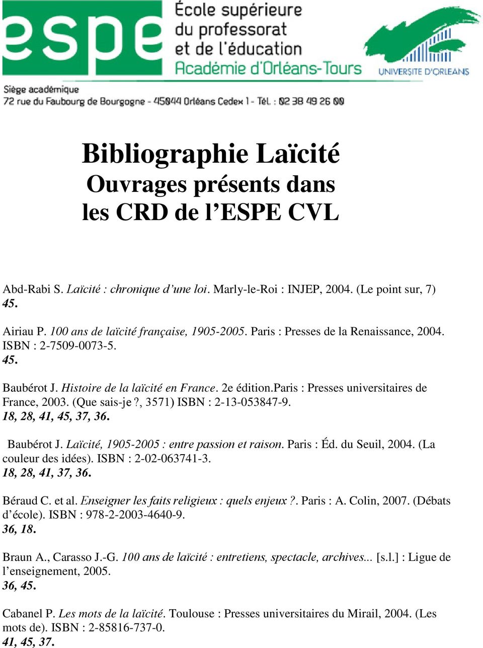 paris : Presses universitaires de France, 2003. (Que sais-je?, 3571) ISBN : 2-13-053847-9. 18, 28, 41, 45, 37, 36. Baubérot J. Laïcité, 1905-2005 : entre passion et raison. Paris : Éd. du Seuil, 2004.