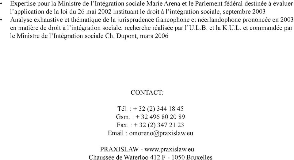 droit à l intégration sociale, recherche réalisée par l U.L.B. et la K.U.L. et commandée par le Ministre de l Intégration sociale Ch. Dupont, mars 2006 CONTACT: Tél.