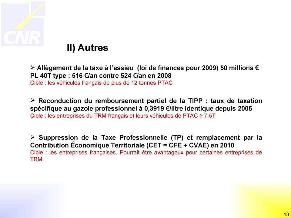 identique depuis 2005 Cible : les entreprises du TRM français et leurs véhicules de PTAC 7,5T Suppression de la Taxe Professionnelle (TP) et remplacement