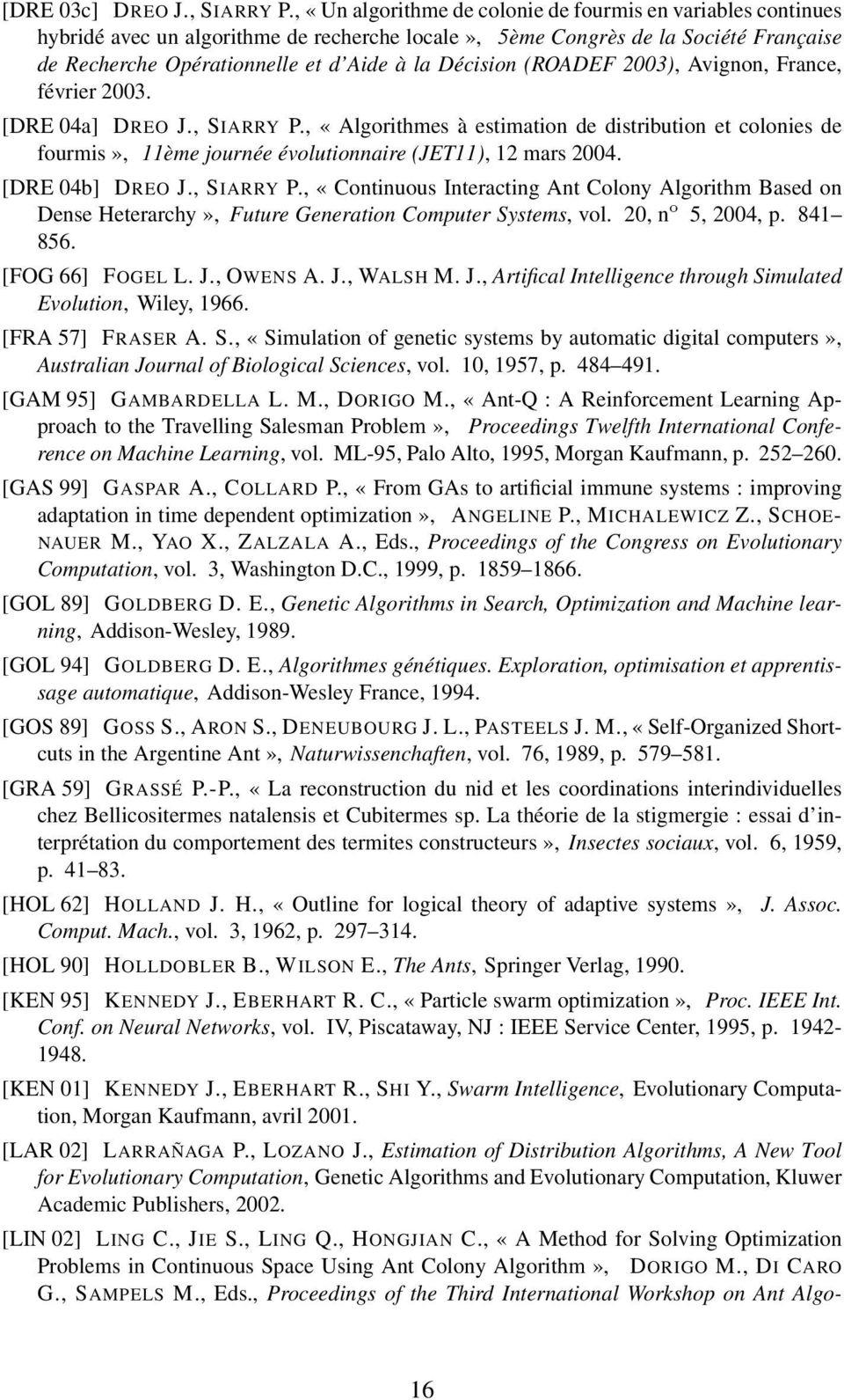 (ROADEF 2003), Avignon, France, février 2003. [DRE 04a] DREO J., SIARRY P., «Algorithmes à estimation de distribution et colonies de fourmis», 11ème journée évolutionnaire (JET11), 12 mars 2004.