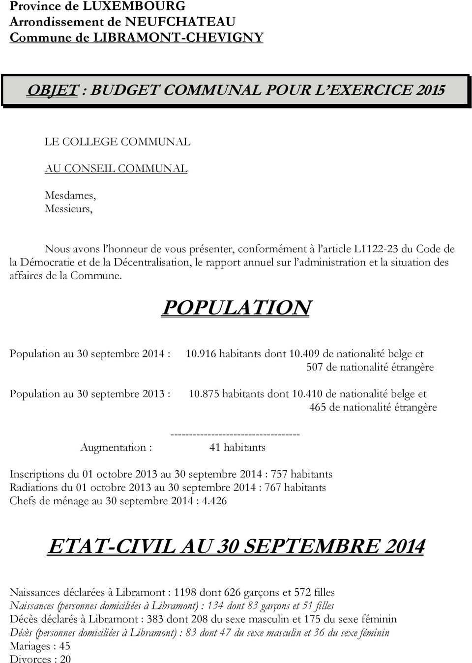 POPULATION Population au 30 septembre 2014 : Population au 30 septembre 2013 : Augmentation : 10.916 habitants dont 10.409 de nationalité belge et 507 de nationalité étrangère 10.