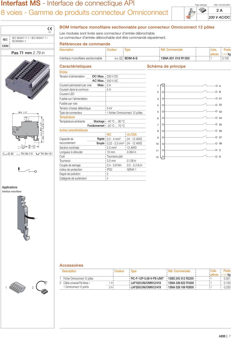 pièces ( pce) kg Interface monofilaire sectionnable Gris OM--S SN 0 R00 0.00..0".0"." 0..".."." G TH -. TH - Tension d'alimentation Max. 0 V Max. 0 V ourant permanent par voie Max.