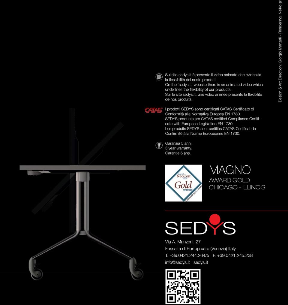 Design & Art Direction: Giorgio Manzali - Rendering: Neiko srl I prodotti SEDYS sono certificati CATAS Certificato di Conformità alla Normativa Europea EN 1730.