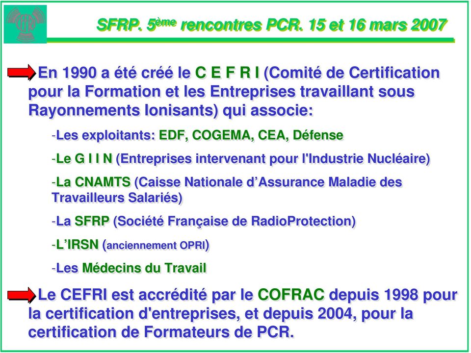 Nationale d Assurance Maladie des Travailleurs Salariés) -La SFRP (Société Française de RadioProtection) -L IRSN (anciennement OPRI) -Les