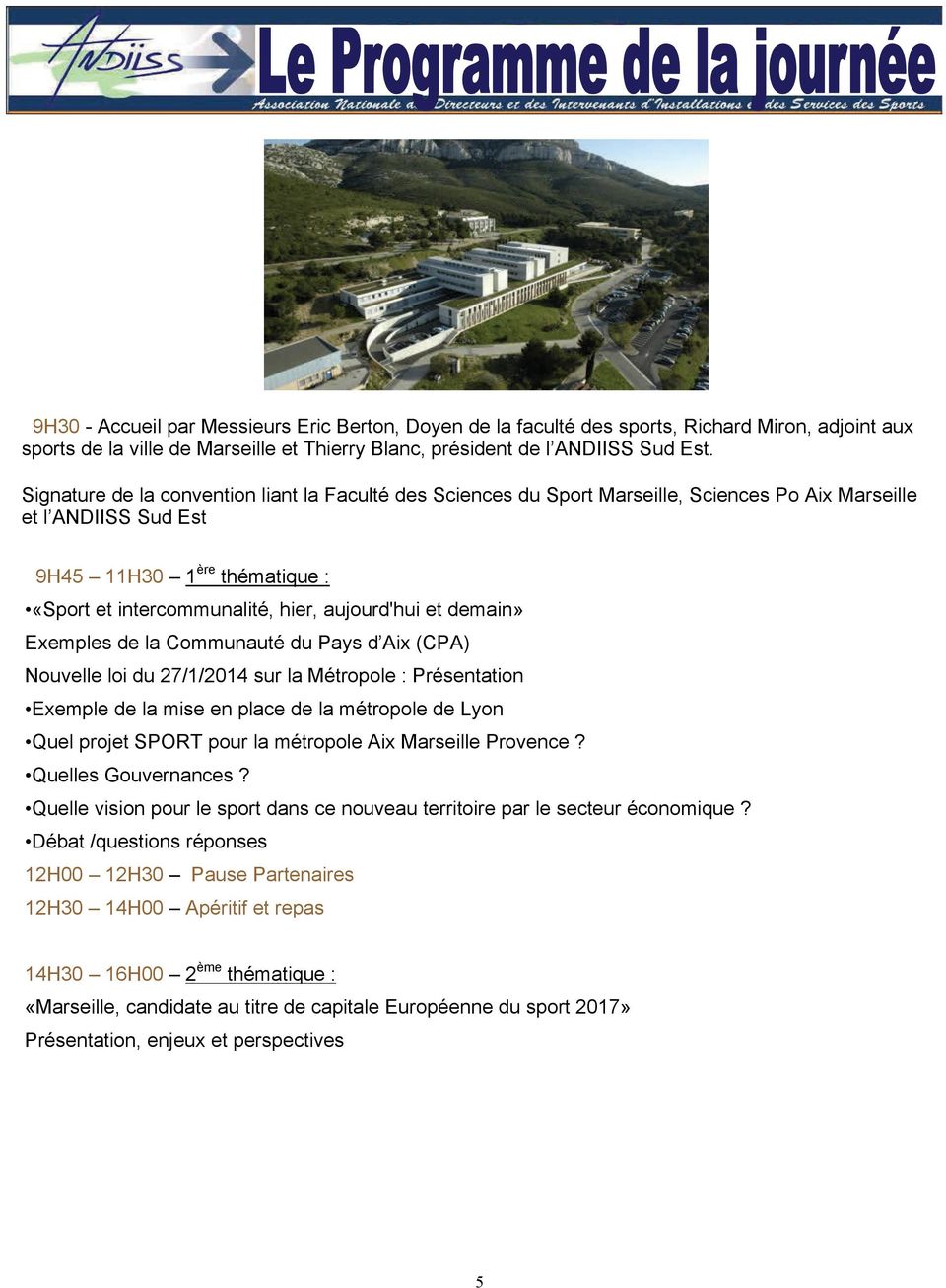 et demain» Exemples de la Communauté du Pays d Aix (CPA) Nouvelle loi du 27/1/2014 sur la Métropole : Présentation Exemple de la mise en place de la métropole de Lyon Quel projet SPORT pour la