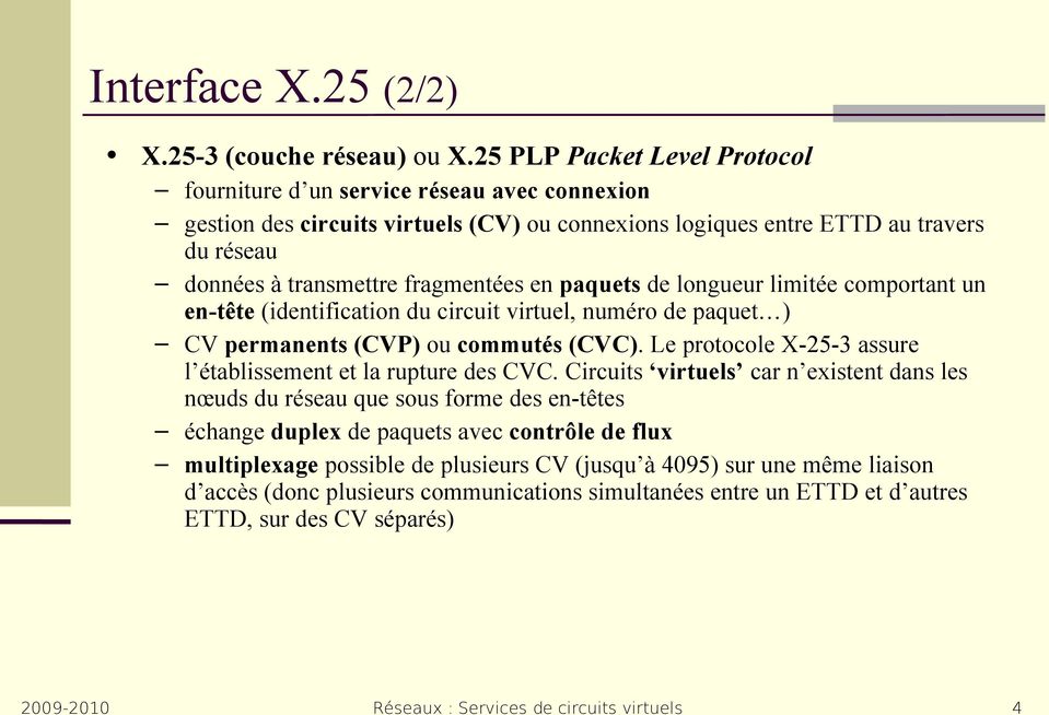 fragmentées en paquets de longueur limitée comportant un en-tête (identification du circuit virtuel, numéro de paquet ) CV permanents (CVP) ou commutés (CVC).