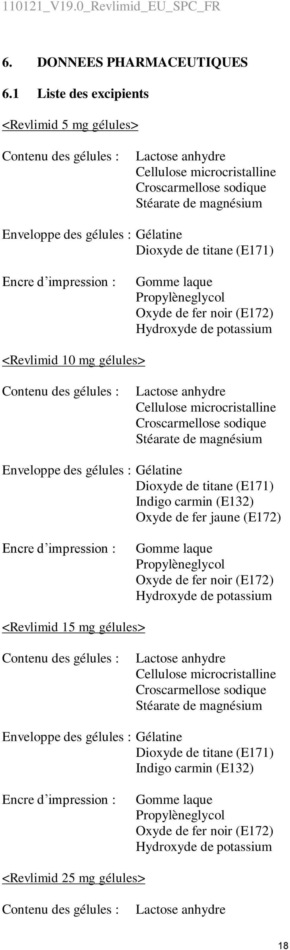 de titane (E171) Encre d impression : Gomme laque Propylèneglycol Oxyde de fer noir (E172) Hydroxyde de potassium <Revlimid 10 mg gélules> Contenu des gélules : Lactose anhydre Cellulose