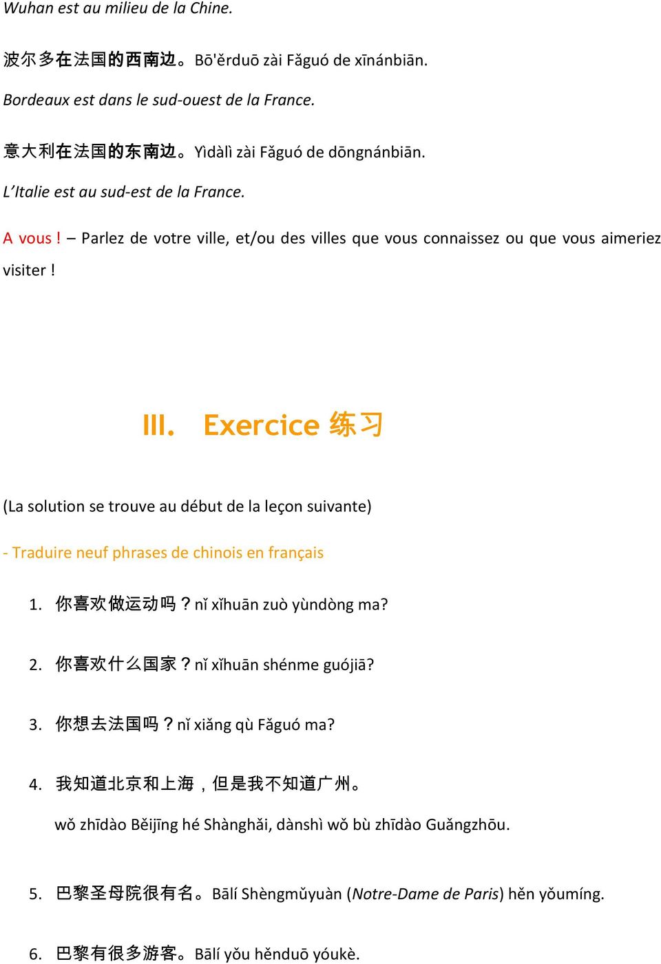 Exercice 练 习 (La solution se trouve au début de la leçon suivante) - Traduire neuf phrases de chinois en français 1. 你 喜 欢 做 运 动 吗?nǐ xǐhuān zuò yùndòng ma? 2. 你 喜 欢 什 么 国 家?