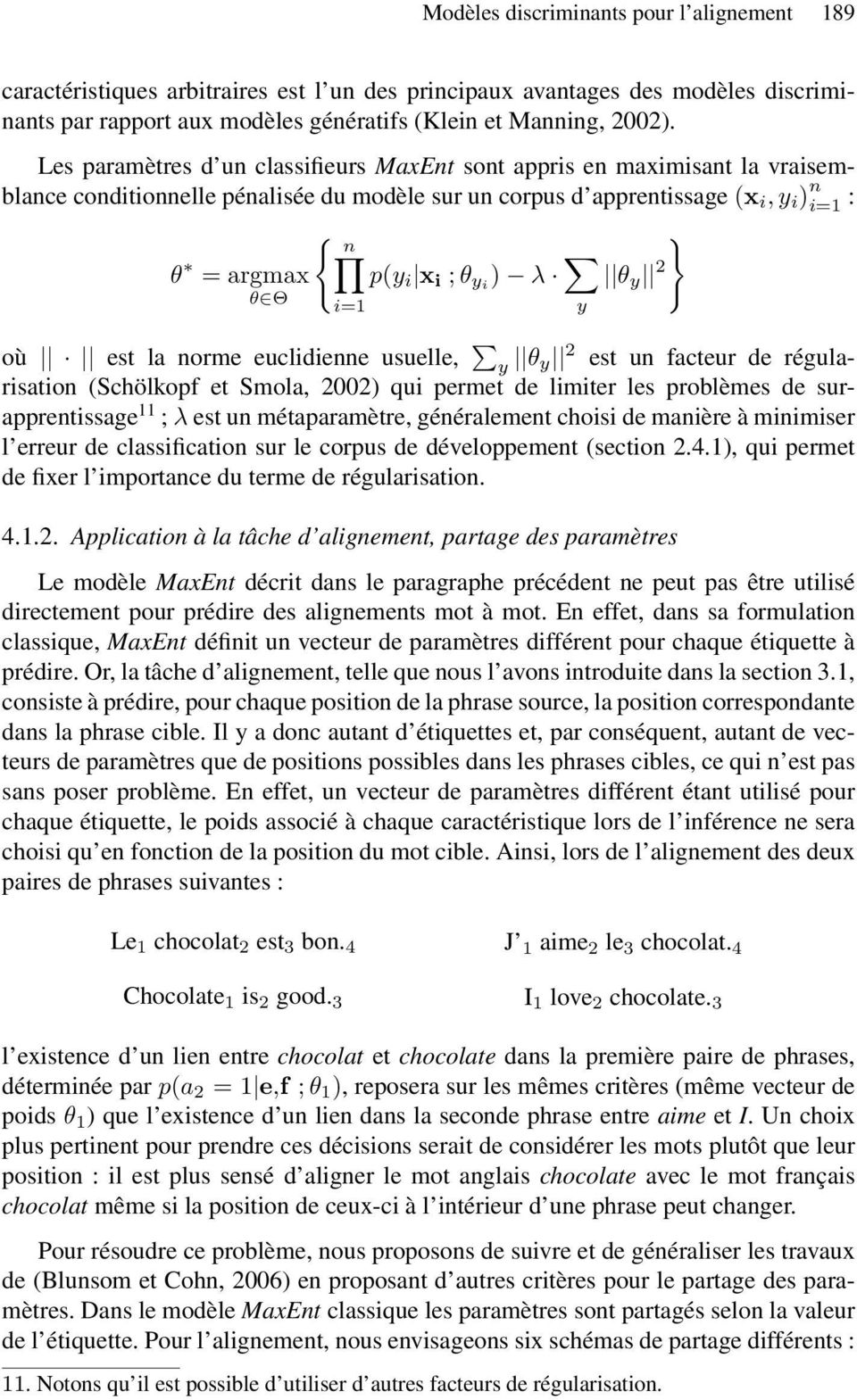 ) λ } θ y 2 θ Θ i=1 où est la norme euclidienne usuelle, y θ y 2 est un facteur de régularisation (Schölkopf et Smola, 2002) qui permet de limiter les problèmes de surapprentissage 11 ; λ est un