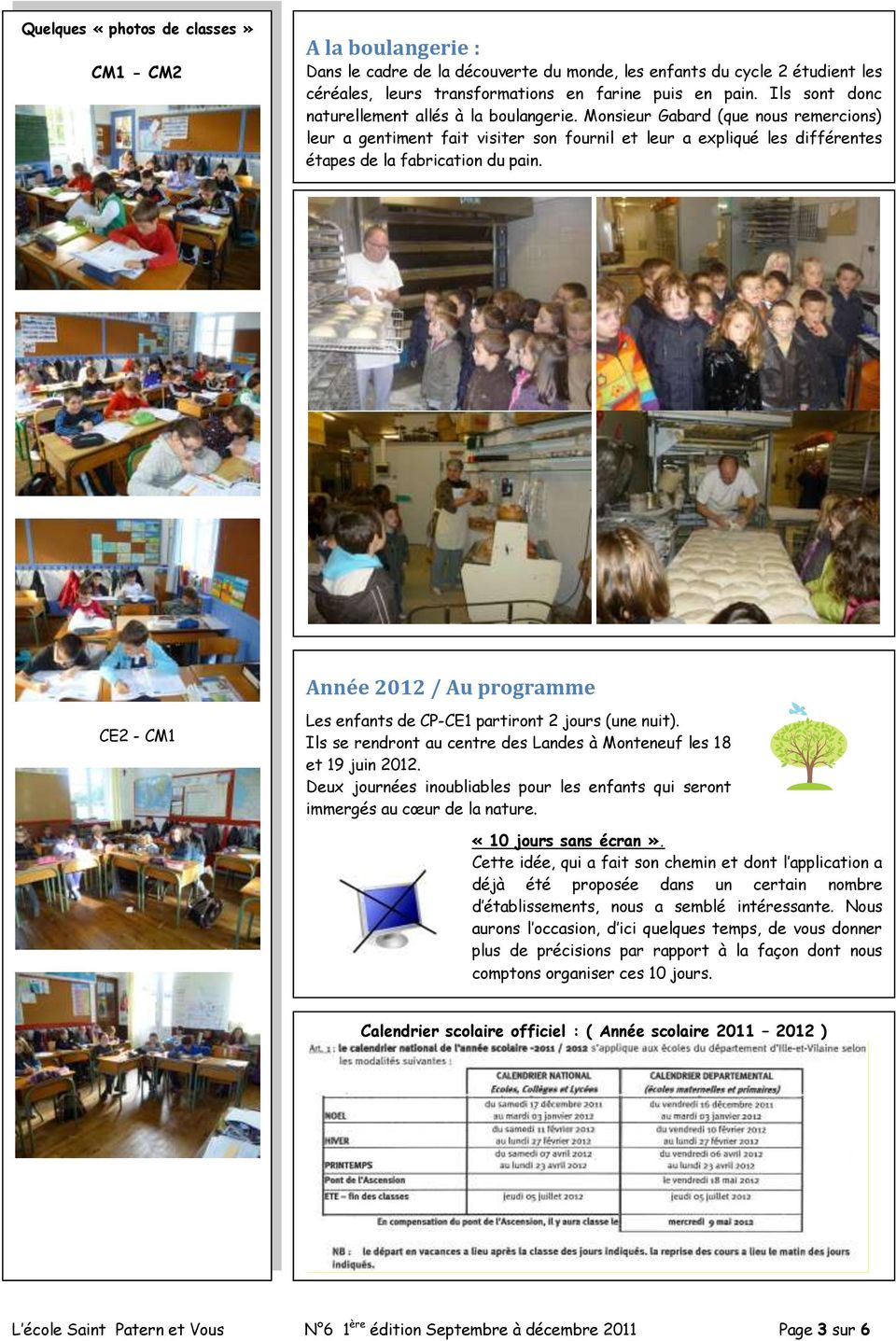 Année 2012 / Au programme CE2 - CM1 Les enfants de CP-CE1 partiront 2 jours (une nuit). Ils se rendront au centre des Landes à Monteneuf les 18 et 19 juin 2012.