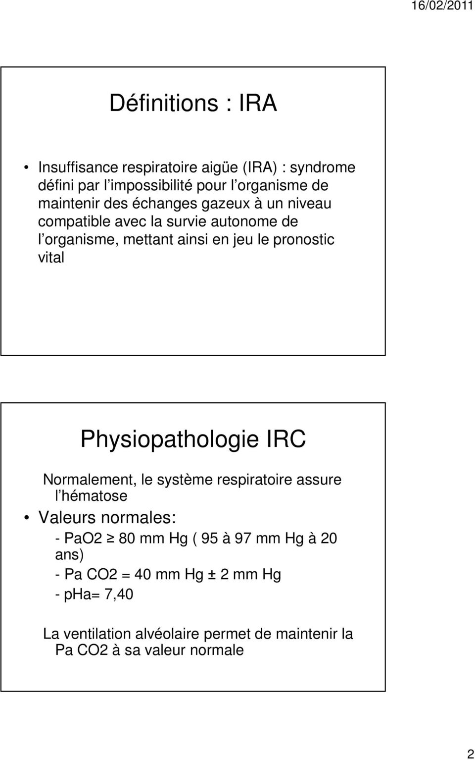 Physiopathologie IRC Normalement, le système respiratoire assure l hématose Valeurs normales: - PaO2 80 mm Hg ( 95 à 97 mm Hg