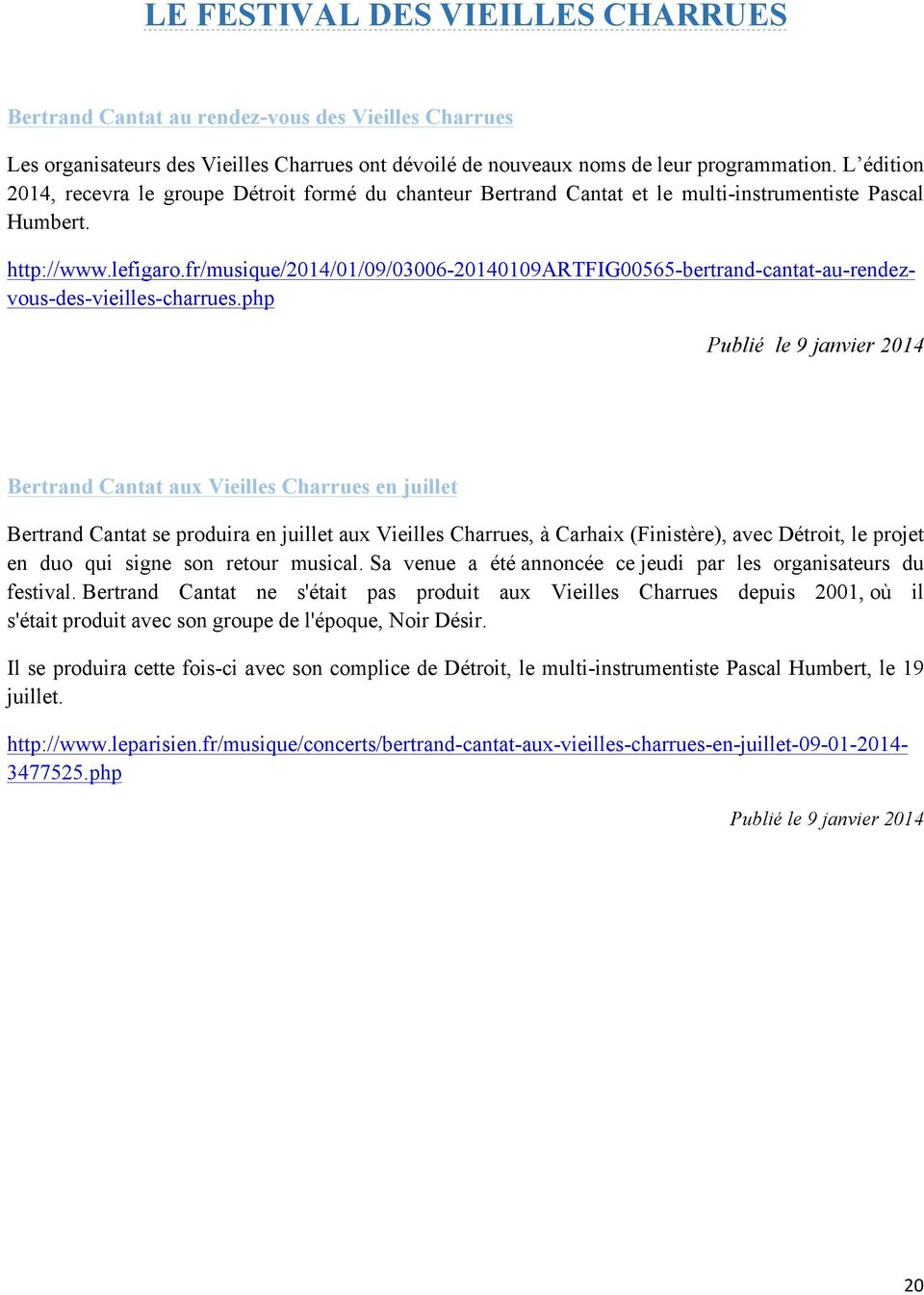 Publié le 9 janvier 2014 Bertrand Cantat aux Vieilles Charrues en juillet Bertrand Cantat se produira en juillet aux Vieilles Charrues, à Carhaix (Finistère), avec Détroit, le projet en duo qui signe