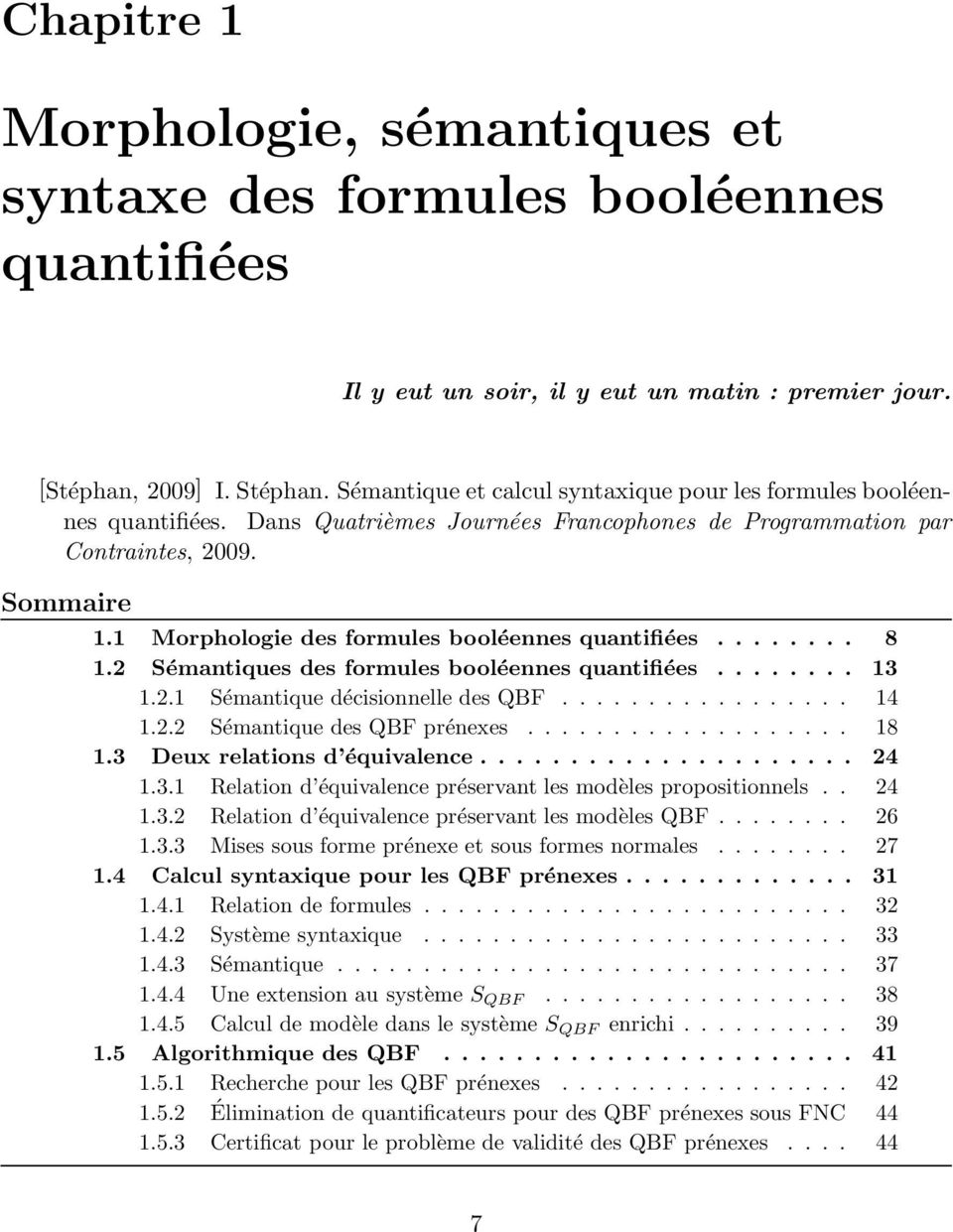 1 Morphologie des formules booléennes quantifiées........ 8 1.2 Sémantiques des formules booléennes quantifiées........ 13 1.2.1 Sémantique décisionnelle des QBF................. 14 1.2.2 Sémantique des QBF prénexes.