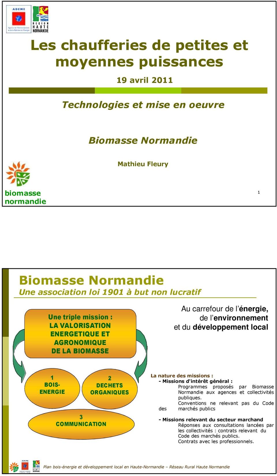COMMUNICATION 2 DECHETS ORGANIQUES La nature des missions : - Missions d'intérêt général : Programmes proposés par Biomasse Normandie aux agences et collectivités publiques.