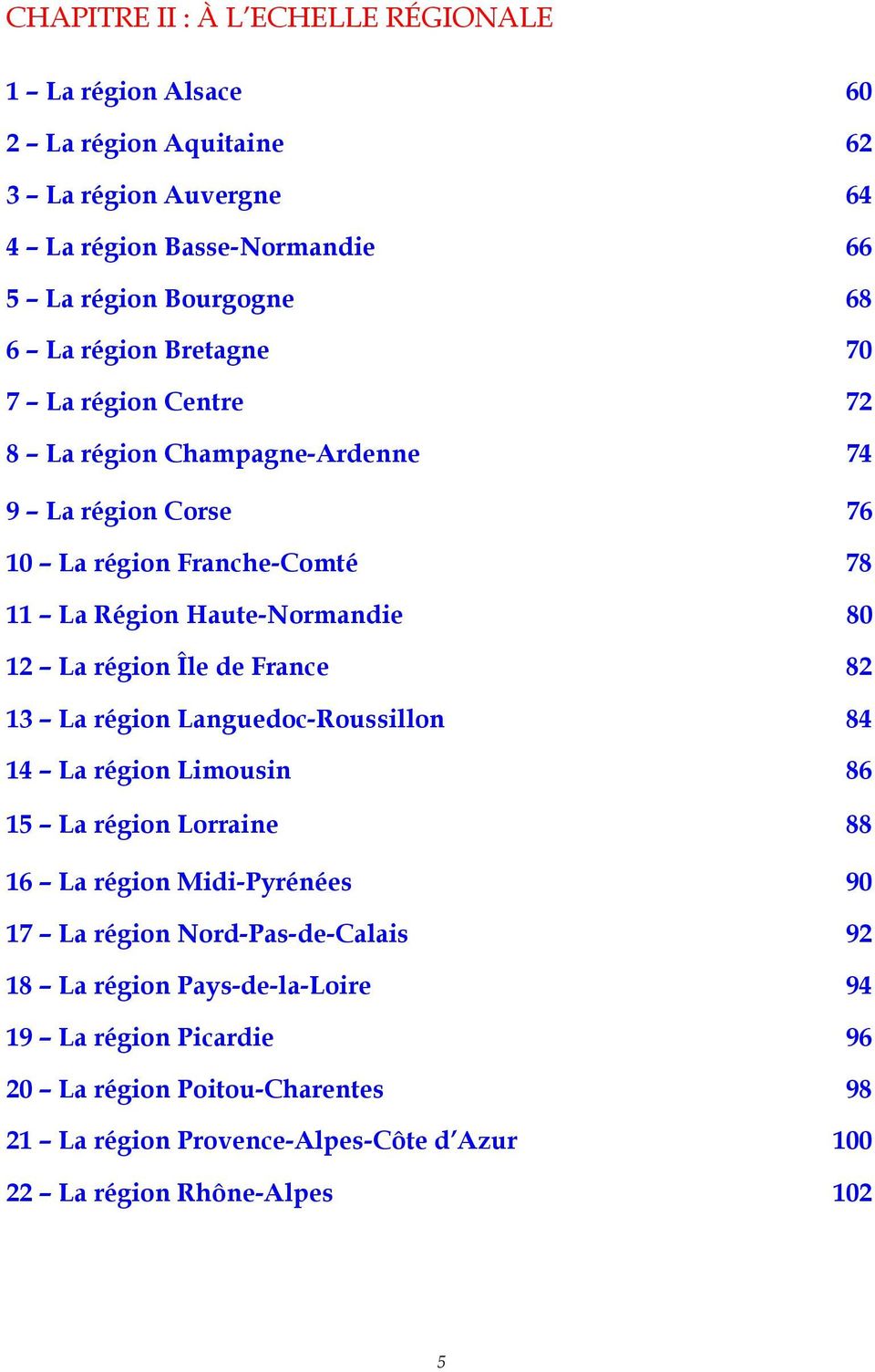 région Île de France 82 13 La région Languedoc-Roussillon 84 14 La région Limousin 86 15 La région Lorraine 88 16 La région Midi-Pyrénées 90 17 La région