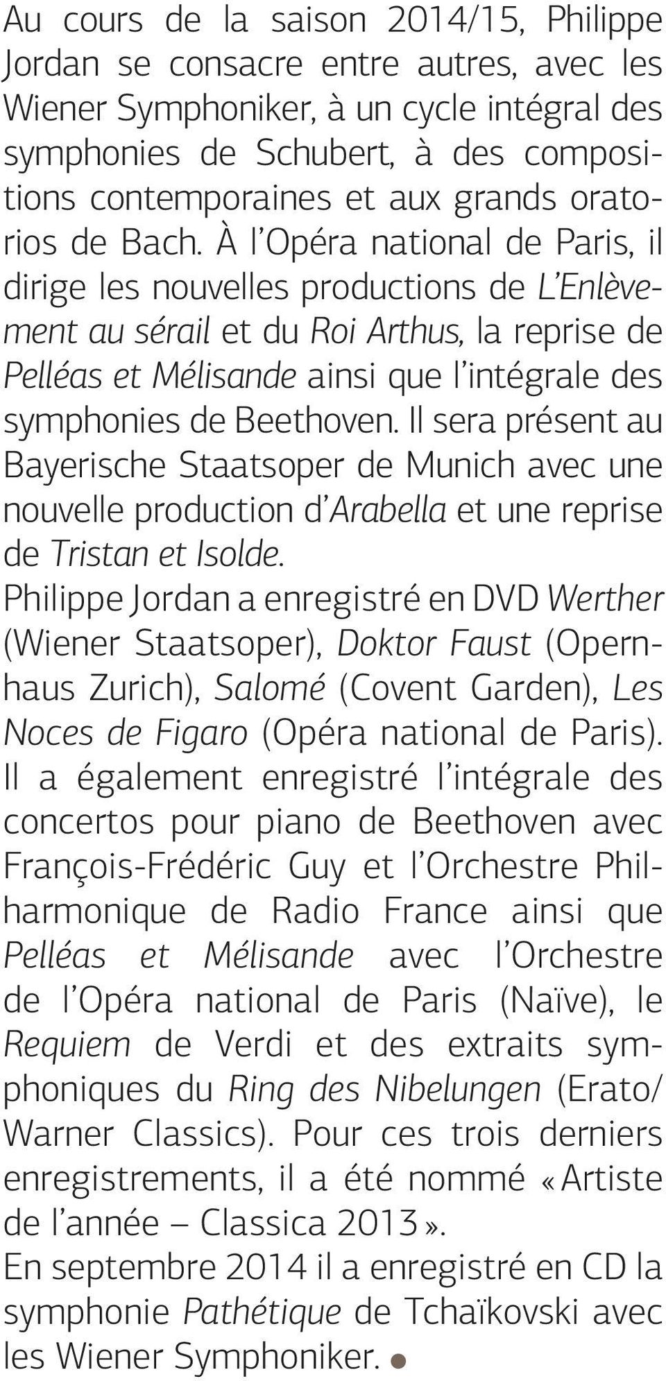 À l Opéra national de Paris, il dirige les nouvelles productions de L Enlèvement au sérail et du Roi Arthus, la reprise de Pelléas et Mélisande ainsi que l intégrale des symphonies de Beethoven.