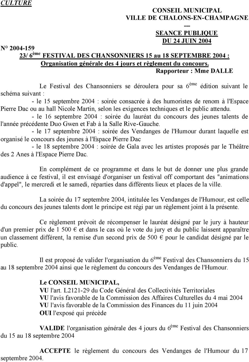 Rapporteur : Mme DALLE Le Festival des Chansonniers se déroulera pour sa 6 ème édition suivant le schéma suivant : - le 15 septembre 2004 : soirée consacrée à des humoristes de renom à l'espace