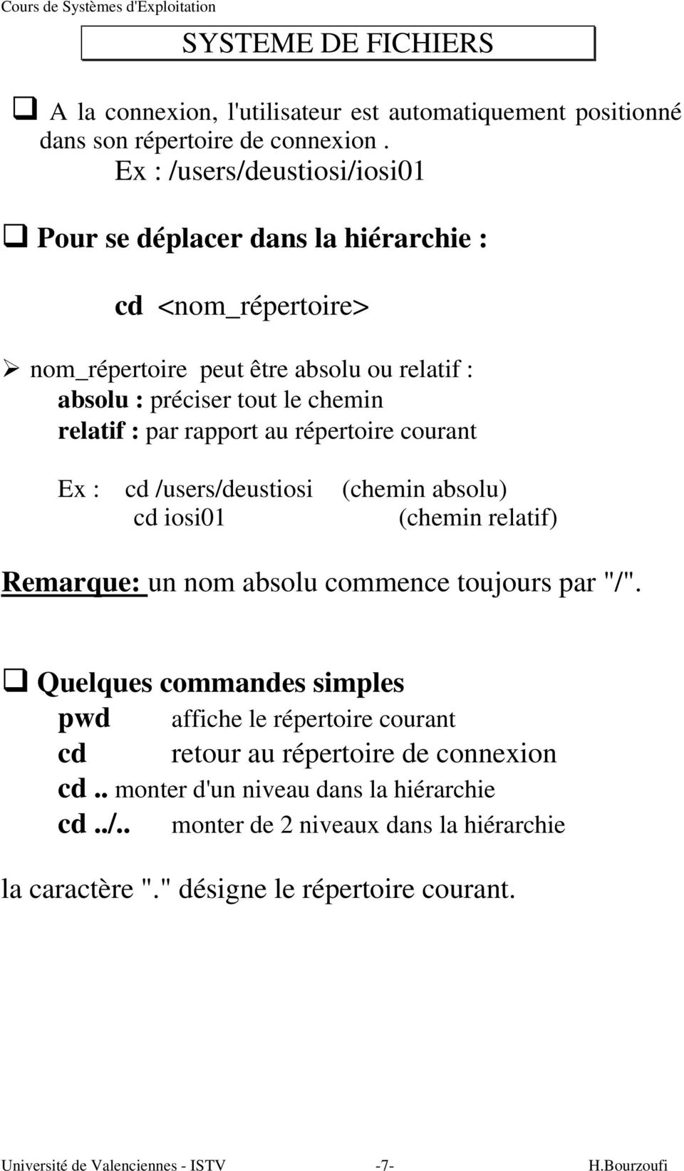 rapport au répertoire courant Ex : cd /users/deustiosi cd iosi01 (chemin absolu) (chemin relatif) Remarque: un nom absolu commence toujours par "/".
