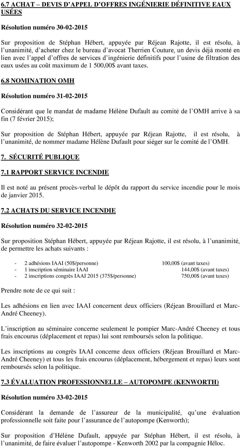 8 NOMINATION OMH Résolution numéro 31-02-2015 Considérant que le mandat de madame Hélène Dufault au comité de l OMH arrive à sa fin (7 février 2015); l unanimité, de nommer madame Hélène Dufault pour