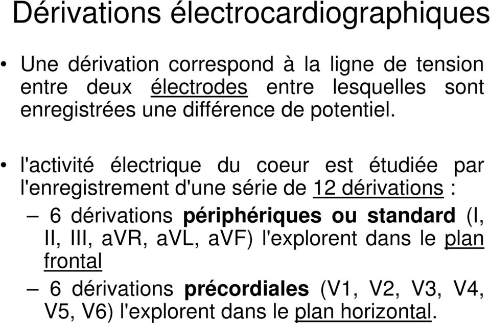 l'activité électrique du coeur est étudiée par l'enregistrement d'une série de 12 dérivations : 6 dérivations