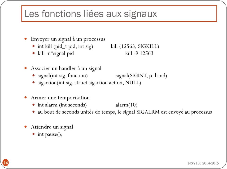 signal(sigint, p_hand) sigaction(int sig, struct sigaction action, NULL) Armer une temporisation int alarm (int