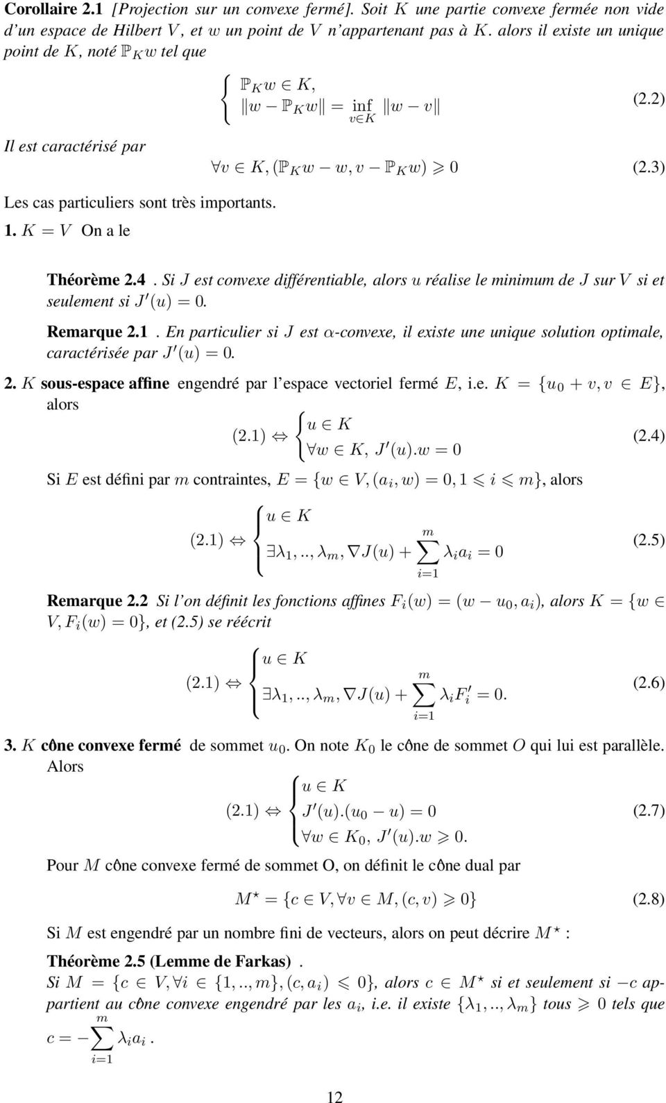 K = V On a le v K, (P K w w, v P K w) 0 (2.3) Théorème 2.4. Si J est convexe différentiable, alors u réalise le minimum de J sur V si et seulement si J (u) = 0. Remarque 2.1.