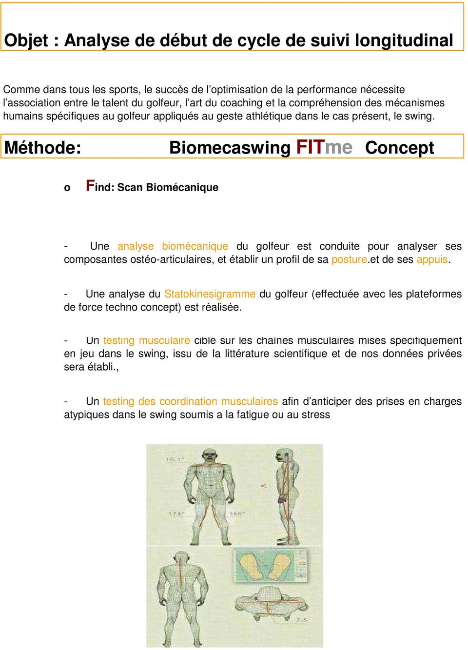 Méthode: Biomecaswing FITme Concept o Find: Scan Biomécanique - Une analyse biomécanique du golfeur est conduite pour analyser ses composantes ostéo-articulaires, et établir un profil de sa posture.
