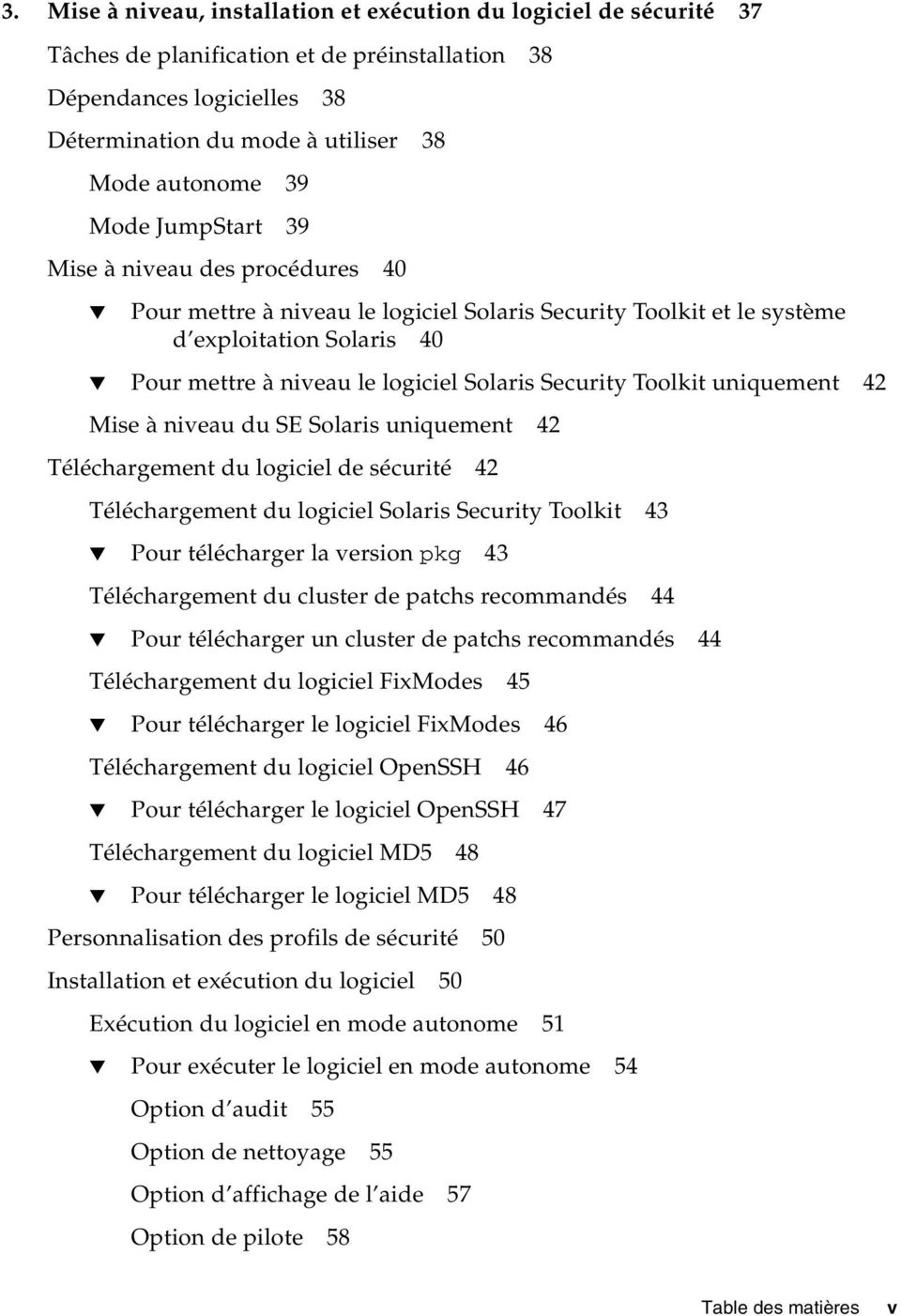 Toolkit uniquement 42 Mise à niveau du SE Solaris uniquement 42 Téléchargement du logiciel de sécurité 42 Téléchargement du logiciel Solaris Security Toolkit 43 Pour télécharger la version pkg 43