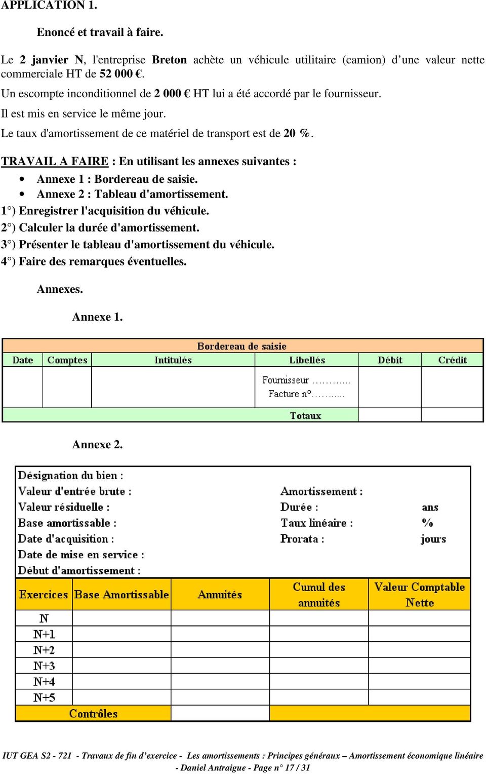 TRAVAIL A FAIRE : En utilisant les annexes suivantes : Annexe 1 : Brdereau de saisie. Annexe 2 : Tableau d'amrtissement. 1 ) Enregistrer l'acquisitin du véhicule.