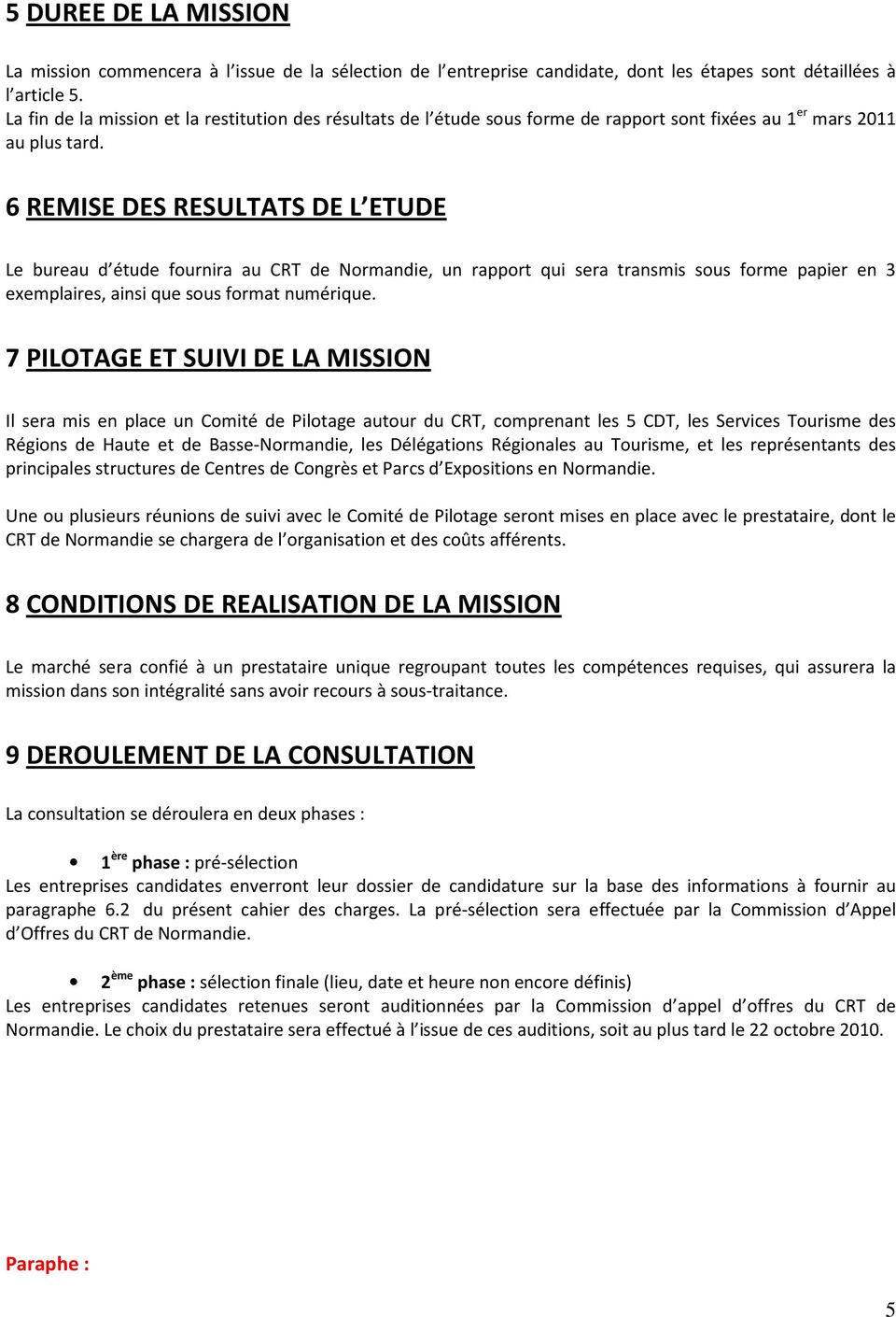 6 REMISE DES RESULTATS DE L ETUDE Le bureau d étude fournira au CRT de Normandie, un rapport qui sera transmis sous forme papier en 3 exemplaires, ainsi que sous format numérique.