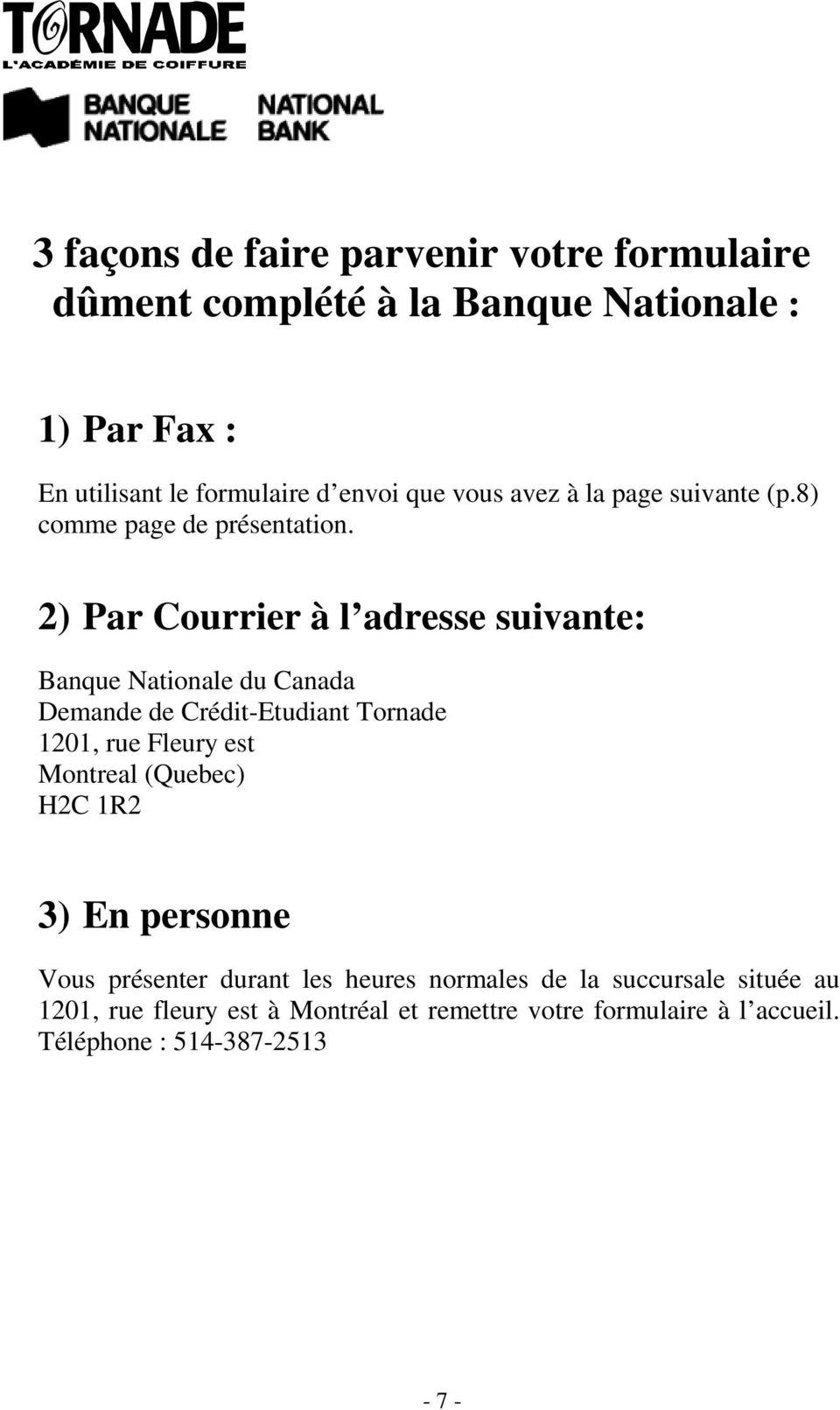 2) Par Courrier à l adresse suivante: Banque Nationale du Canada Demande de Crédit-Etudiant Tornade 1201, rue Fleury est Montreal