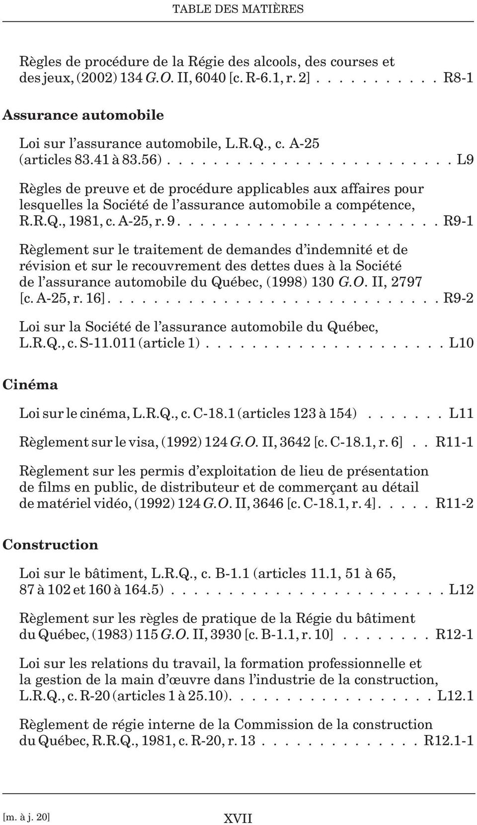 A-25, r. 9....................... R9-1 Règlement sur le traitement de demandes d indemnité et de révision et sur le recouvrement des dettes dues à la Société de l assurance automobile du Québec, (1998) 130 G.
