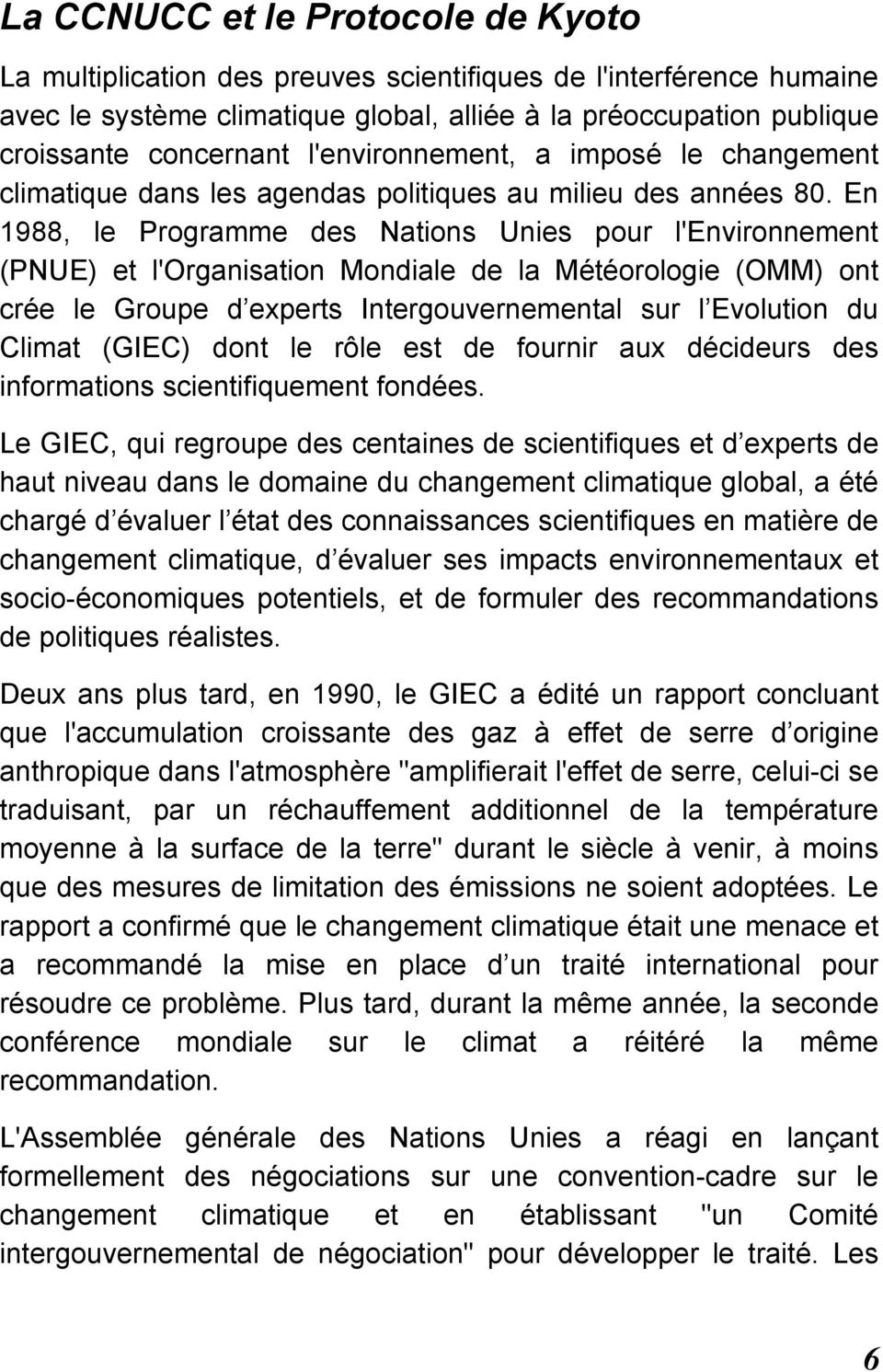 En 1988, le Programme des Nations Unies pour l'environnement (PNUE) et l'organisation Mondiale de la Météorologie (OMM) ont crée le Groupe d experts Intergouvernemental sur l Evolution du Climat