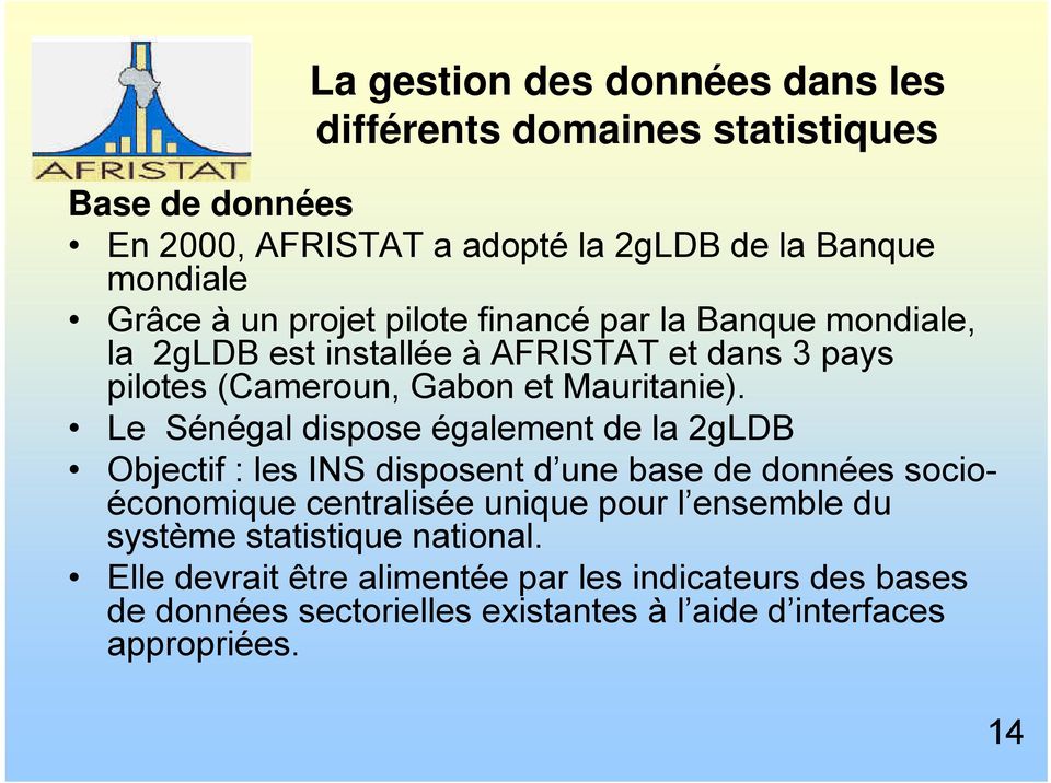 Le Sénégal dispose également de la 2gLDB Objectif : les INS disposent d une base de données socioéconomique centralisée unique pour l