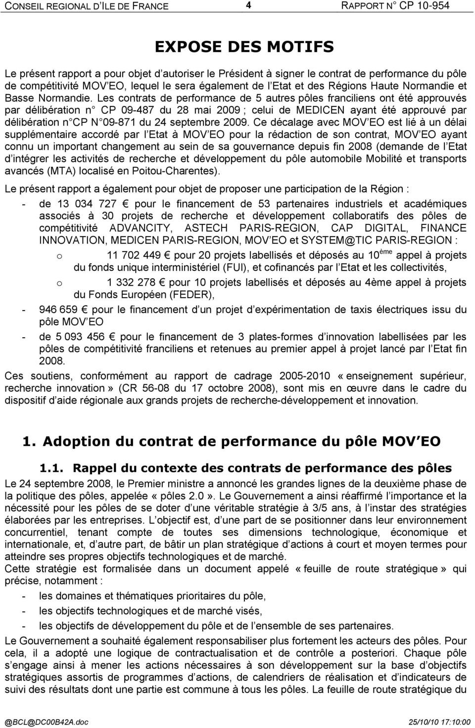 Les contrats de performance de 5 autres pôles franciliens ont été approuvés par délibération n CP 09-487 du 28 mai 2009 ; celui de MEDICEN ayant été approuvé par délibération n CP N 09-871 du 24