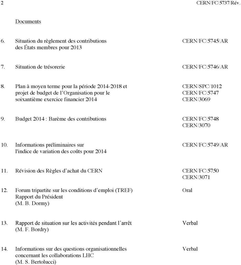 Budget 2014 : Barème des contributions CERN/FC/5748 CERN/3070 10. Informations préliminaires sur CERN/FC/5749/AR l'indice de variation des coûts pour 2014 11.