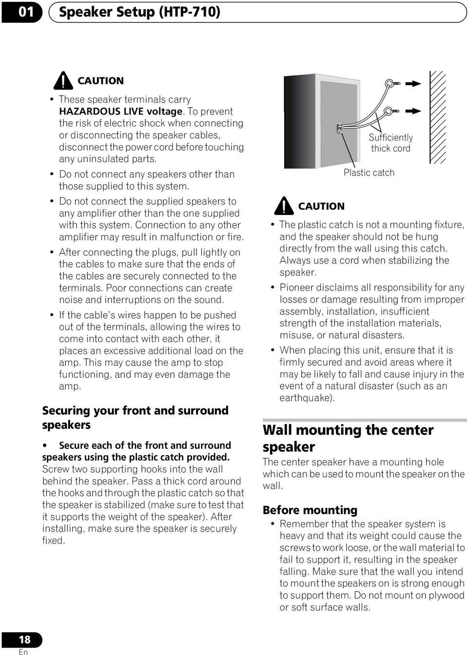 Do not connect any speakers other than those supplied to this system. Do not connect the supplied speakers to any amplifier other than the one supplied with this system.