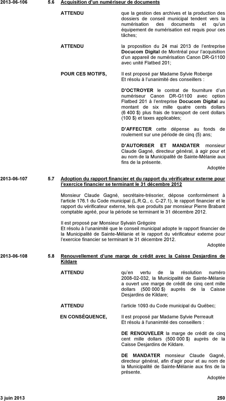 équipement de numérisation est requis pour ces tâches; la proposition du 24 mai 2013 de l entreprise Docucom Digital de Montréal pour l acquisition d un appareil de numérisation Canon DR-G1100 avec